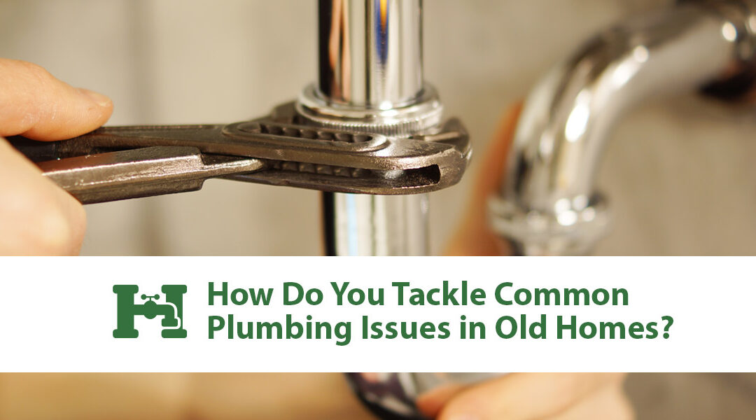 How Do You Tackle Common Plumbing Issues in Old Homes?