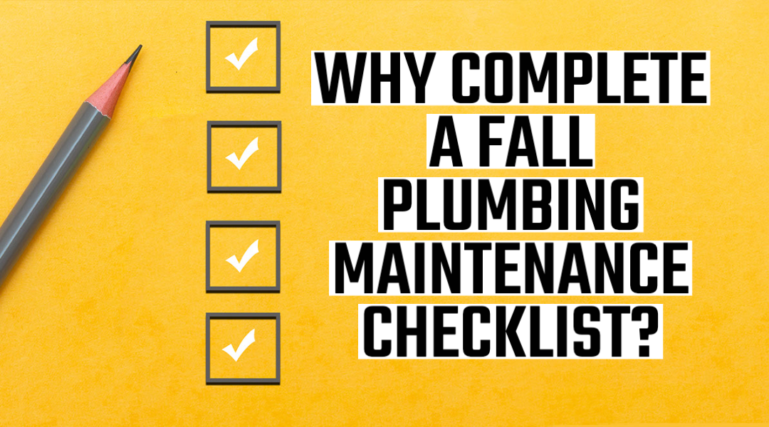 WHY COMPLETE A FALL PLUMBING MAINTENANCE CHECKLIST?  